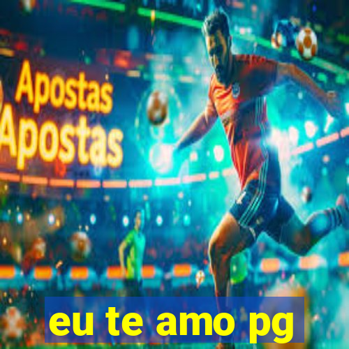 eu te amo pg